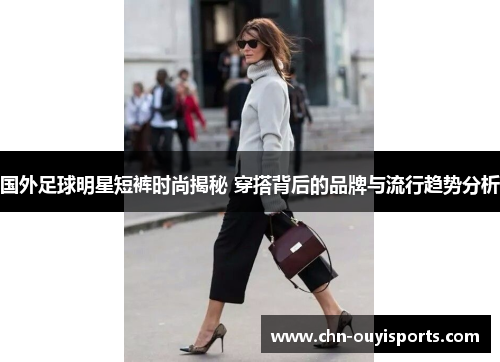 国外足球明星短裤时尚揭秘 穿搭背后的品牌与流行趋势分析 国外足球明星短裤时尚揭秘 穿搭背后的品牌与流行趋势分析