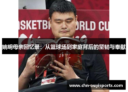 姚明母亲回忆录:从篮球场到家庭背后的坚韧与奉献 姚明母亲回忆录:从篮球场到家庭背后的坚韧与奉献