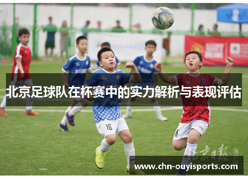 北京足球队在杯赛中的实力解析与表现评估