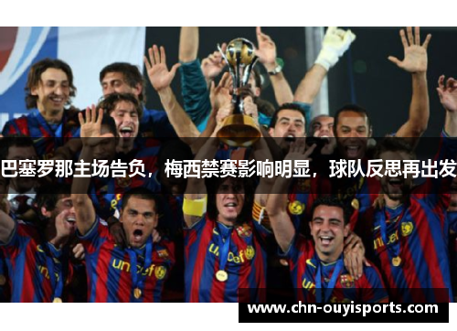 巴塞罗那主场告负，梅西禁赛影响明显，球队反思再出发